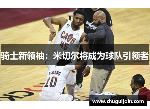 骑士新领袖：米切尔将成为球队引领者